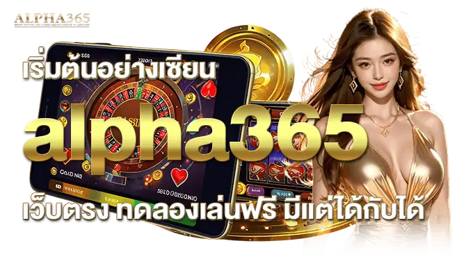 เริ่มต้นอย่างเซียน alpha365 เว็บตรง ทดลองเล่นฟรี มีแต่ได้กับได้